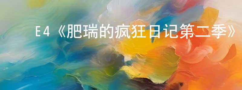 ﻿车玉贵的网络影视资源,﻿E4《肥瑞的疯狂日记第二季》迅雷下载/在线观看/百度云-都市/情感-美剧天堂